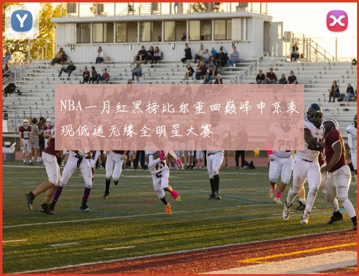 NBA一月红黑榜比尔重回巅峰申京表现低迷无缘全明星大赛