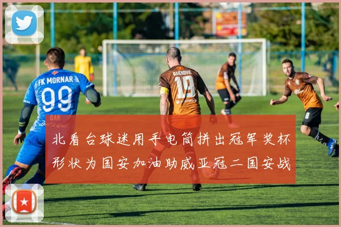 北看台球迷用手电筒拼出冠军奖杯形状为国安加油助威亚冠二国安战麦克阿瑟