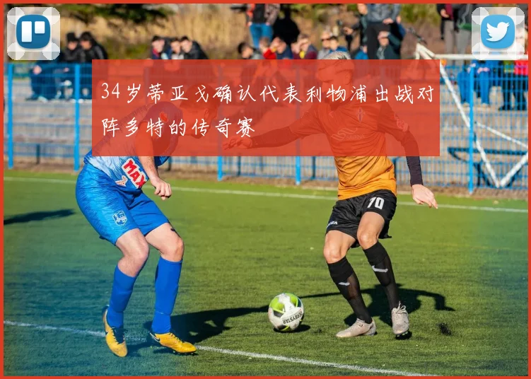 34岁蒂亚戈确认代表利物浦出战对阵多特的传奇赛