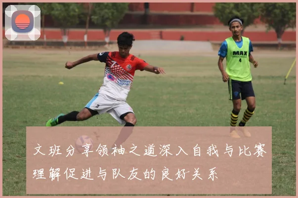 文班分享领袖之道深入自我与比赛理解促进与队友的良好关系