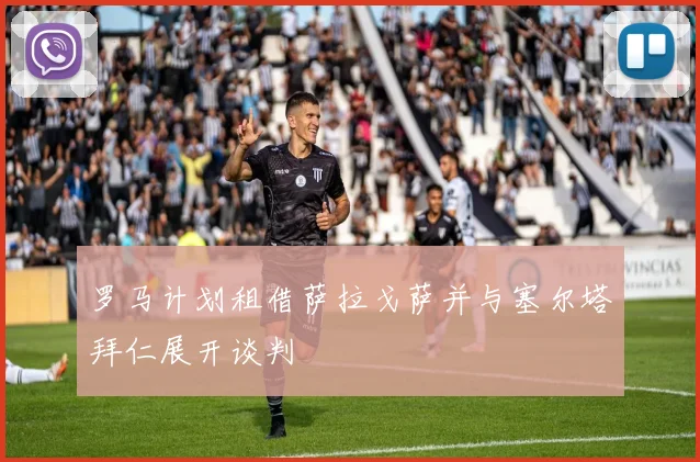 罗马计划租借萨拉戈萨并与塞尔塔拜仁展开谈判