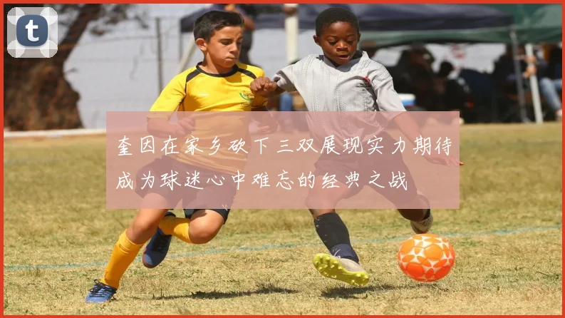 奎因在家乡砍下三双展现实力期待成为球迷心中难忘的经典之战